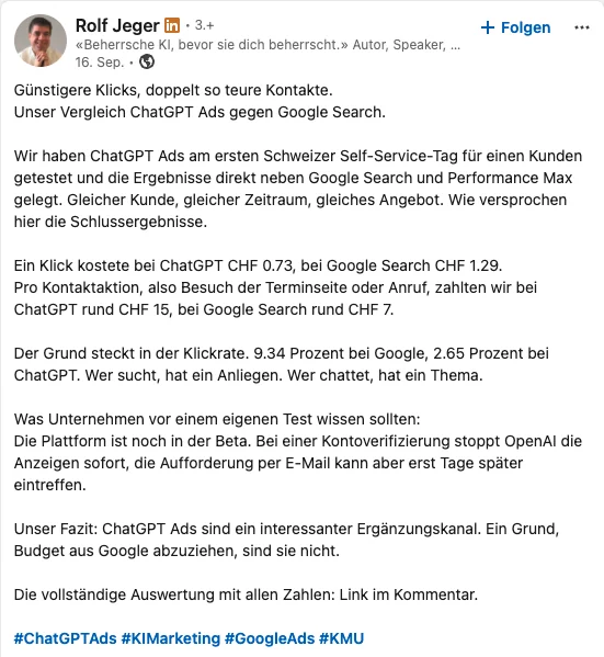 LinkedIn-Beitrag von Rolf Jeger vom 16. September 2026: Günstigere Klicks, doppelt so teure Kontakte. Ein Klick kostete bei ChatGPT CHF 0,73, bei Google Search CHF 1,29. Pro Kontaktaktion zahlten wir bei ChatGPT rund CHF 15, bei Google Search rund CHF 7. Klickrate 9,34 Prozent bei Google, 2,65 Prozent bei ChatGPT