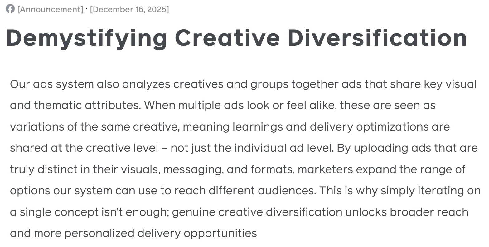 Beitrag von Meta vom 16. Dezember 2025, Demystifying Creative Diversification: Our ads system also analyzes creatives and groups together ads that share key visual and thematic attributes. When multiple ads look or feel alike, these are seen as variations of the same creative, meaning learnings and delivery optimizations are shared at the creative level, not just the individual ad level