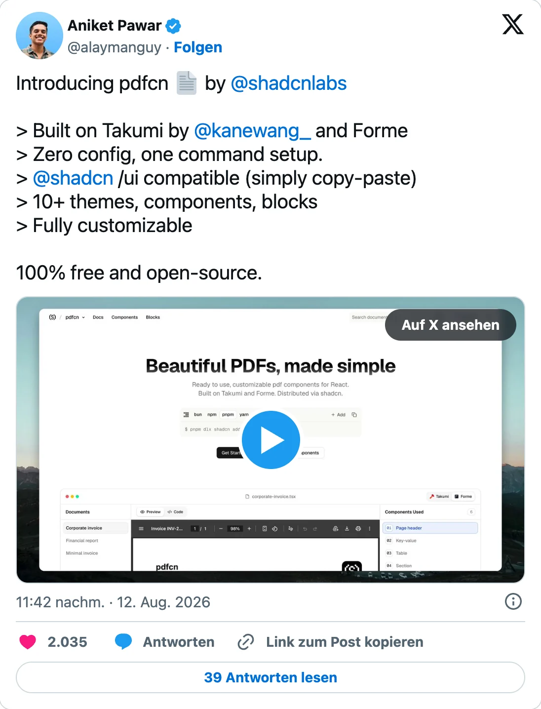 Beitrag von Aniket Pawar auf X vom 12. August 2026: Introducing pdfcn by @shadcnlabs, Built on Takumi by @kanewang_ and Forme, Zero config, one command setup, @shadcn/ui compatible, 10+ themes, components, blocks, Fully customizable, 100% free and open-source, darunter ein Video der Startseite, 2.035 Likes und 39 Antworten