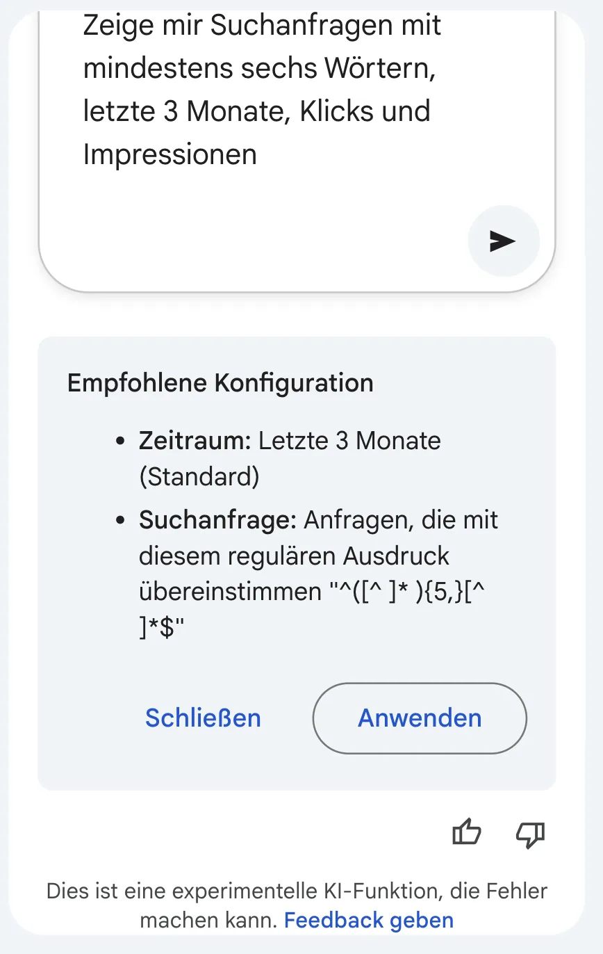 Seitenleiste KI-gestützte Konfiguration mit dem Prompt Zeige mir Suchanfragen mit mindestens sechs Wörtern, letzte 3 Monate, Klicks und Impressionen, darunter Empfohlene Konfiguration mit Zeitraum letzte 3 Monate und dem regulären Ausdruck, Knöpfe Schließen und Anwenden