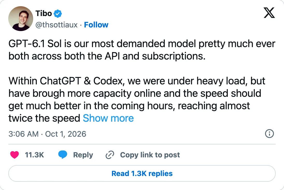 X-Post von Tibo, @thsottiaux, vom 01.10.2026: GPT-6.1 Sol is our most demanded model pretty much ever both across both the API and subscriptions. Within ChatGPT and Codex, we were under heavy load, but have brough more capacity online and the speed should get much better in the coming hours, reaching almost twice the speed compared to what we served yesterday
